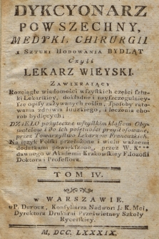 Dykcyonarz Powszechny Medyki, Chirurgii, i Sztuki Hodowania Bydląt Czyli Lekarz Wieyski Zawieraiący Rozciągłe wiadomości wszystkich części sztuki Lekarskiey ... Dzieło pożyteczne wszystkim klassom Obywatelow i do ich poiętności przystosowane przez Towarzystwo Lekarzow Francuzkich. T. 4