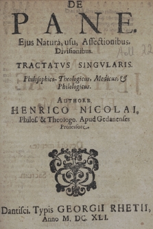 De Pane Ejus Natura, usu Affectionibus, Divisionibus. Tractatvs Singvlaris Philosophico- Theologicus, Medicus, & Philologicus