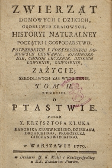 Zwierząt Domowych I Dzikich, Osobliwie Kraiowych, Historyi Naturalney Początki I Gospodarstwo Potrzebnych I Pozytecznych Domowych Chowanie, Rozmnozenie, Chorob Leczenie, Dzikich Łowienie, Oswoienie, Zażycie; Szkodliwych Zas Wygubienie : Tom ... z Figurami.. T. 2, O Ptastwie