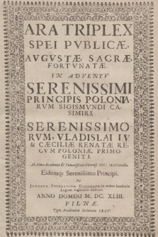 Ara Triplex Spei Pvblicæ, Avgvstæ, Sacræ, Fortvnatæ In Adventv [...] Principis [...] Sigismvndi Casimiri, [...] Vladislai IV & Cæciliæ Renatæ Regvm Poloniæ, Primogeniti