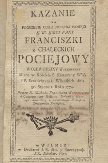 Kazanie Na Pogrzebie Ciała Swiętey Pamięci J.W. Jmci Pani Franciszki z Chaleckich Pociejowy Miane w Kościele S. Katarzyny WW. PP. Benedyktynek Wileńskich dnia 31. Stycznia Roku 1774