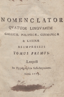 Nomenclator Quatuor Lingvarum Gallicæ, Polonicæ, Germanicæ & Latinæ Reimpressus. T. 1