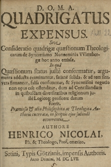 Quadrigatus Expensus Sive Consideratio quadrigæ quæstionum Theologicarum de Syncretismo Nonneminis Wittebergæ hoc anno emissæ : In qua Quæstionum status juste conformatur, argumenta adducta examinantur [...] Præmissa & alia Philosophicæ ac Theologica Authoris exerrata, in scriptis eius subinde occurrentia