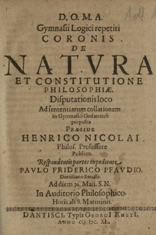 De Natura Et Constitutione Philosophiæ / Disputationis loco Ad sententiarum collationem in Gymnasio Gedanensi proposita Præside Henrico Nicolai [...] Respondentis partes expediente Pavlo Friderico Pfavdio, Dantiscano Borusso. Ad diem 30. Maii S. N. In Auditorio Philosophico. Horis ab 8. Matutinis