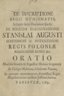 De Inscriptione Regii Numismatis, Suscepto sacro Diademate sparsi, In Solenni Inauguratione Stanislai Augusti [...] Oratio [...] In Collegio Nobilium, Scholarum Piarum [...] habita