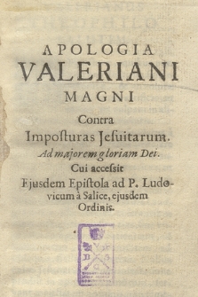 Apologia Valeriani Magni contra imposturas Jesuitarum : Ad majorem gloriam Dei. Cui accessit ejusdem epistola ad P. Ludovicum a Salice, ejusdem ordinis