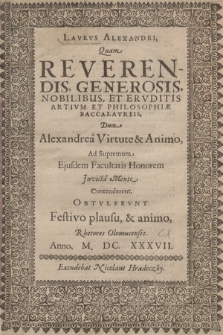 Lavrvs Alexandri Quam Reverendis, Generosis, Nobilibus Et Ervditis Artivm Et Philosophiæ Baccalavreis [...] Obtvlervnt [...] Rhetores Olomucenses Anno M. DC. XXXVII