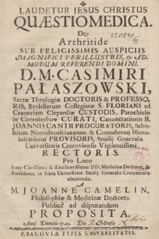 Quæstiomedica, De Arthritide Sub Felicissimis Auspiciis Magnifici Perillustris, & Admodum Reverendi Domini. D. M. Casimiri Pałaszowski...