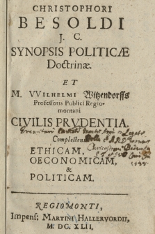 Christophori Besoldi [...] Synopsis Politicæ Doctrinæ Et M. Wilhelmi Witzendorffs [...] Civilis Prvdentia. Complectens Ethicam, Oeconomicam, & Politicam