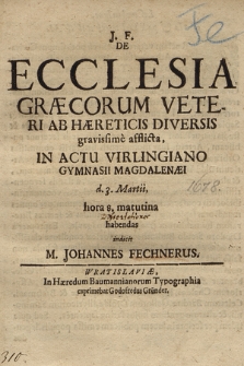 De Ecclesia Græcorum Veteri Ab Hæreticis Diversis gravissime afflicta, In Actu Virlingiano Gymnasii Magdalenæi d. 3. Martii [...] habendas