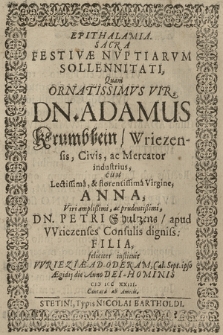 Epithalamia Sacra Festivæ Nvptiarvm Sollennitati : Quam [...] Dn. Adamus Krumbhein/ Wriezensis, Civis, ac Mercator industrius, Cum [...] Anna, [...] Dn. Petri Schulzens [...] Filia, feliciter instituit VVrieziæ-Ad-Oderam, Cal. Sept. [...] Anno [...] CIƆ ICC XXIII : Cantata ab Amicis