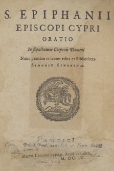 S. Epiphanii episcopi Cypri Oratio in sepulturam Corporis Domini [...] ex bibliotheca Simonis Simonidae