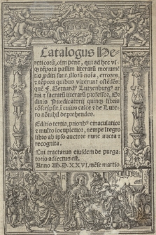 Catalogus Hereticoru[m] o[mn]i[u]m pene, qui ad hec vsq[ue] te[m]pora passim literaru[m] monume[n]tis p[ro]diti sunt : illoru[m] no[m]i[n]a, errores, et te[m]pora quibus vixerunt oste[n]de[n]s