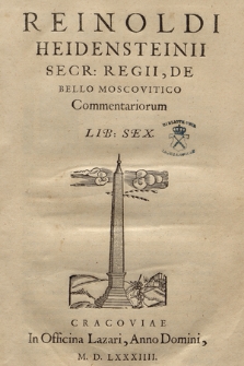 Reinoldi Heidenstenii Secr: Regii, De Bello Moscovitico Commentariorum Lib: Sex