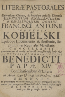 Literæ Pastorales Ad Universum Clerum, & Populum utriusq[ue] Diæcesis [...] Francisci Antonii [...] Kobielski Episcopi Luceoriensis & Brestensis [...] cum annexis [...] Benedicti Papæ XIV Constitutionibus & Literis in Anno 1740 & 1741 ac præsenti 1742. Emanatæ [...] typis Reimpressæ [...] Die 15 Mensis Aprilis.[...]