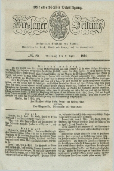 Breslauer Zeitung : mit allerhöchster Bewilligung. 1834, №. 82 (9 April) + dod.