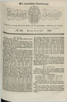 Breslauer Zeitung : mit allerhöchster Bewilligung. 1834, №. 129 (6 Juni) + dod.