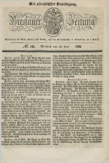 Breslauer Zeitung : mit allerhöchster Bewilligung. 1834, №. 145 (25 Juni) + dod.