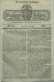 Breslauer Zeitung : mit allerhöchster Bewilligung. 1835, № 102 (2 Mai) + dod.