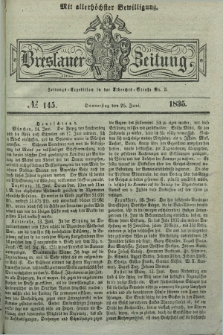 Breslauer Zeitung : mit allerhöchster Bewilligung. 1835, № 145 (25 Juni) + dod.