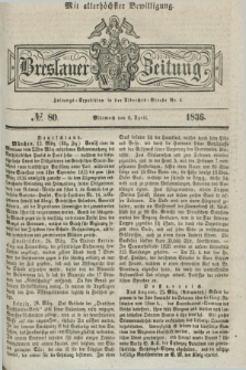 Breslauer Zeitung : mit allerhöchster Bewilligung. 1836, №. 80 (6 April) + dod.