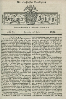 Breslauer Zeitung : mit allerhöchster Bewilligung. 1836, №. 81 (7 April) + dod.