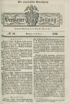 Breslauer Zeitung : mit allerhöchster Bewilligung. 1836, №. 84 (11 April) + dod.
