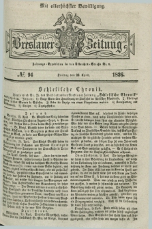 Breslauer Zeitung : mit allerhöchster Bewilligung. 1836, №. 94 (22 April) + dod.
