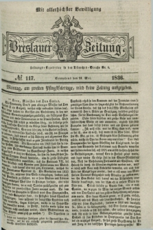Breslauer Zeitung : mit allerhöchster Bewilligung. 1836, №. 117 (21 Mai) + dod.