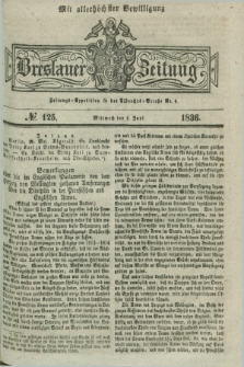 Breslauer Zeitung : mit allerhöchster Bewilligung. 1836, №. 125 (1 Juni) + dod.