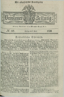 Breslauer Zeitung : mit allerhöchster Bewilligung. 1836, №. 127 (3 Juni) + dod.
