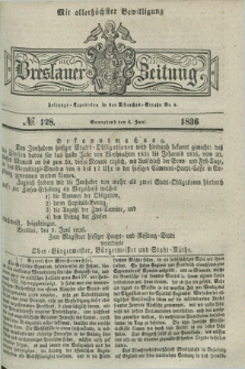 Breslauer Zeitung : mit allerhöchster Bewilligung. 1836, №. 128 (4 Juni) + dod. + wkładka