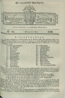 Breslauer Zeitung : mit allerhöchster Bewilligung. 1836, №. 129 (6 Juni) + dod.