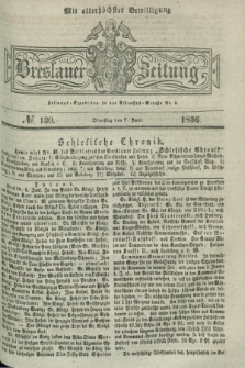 Breslauer Zeitung : mit allerhöchster Bewilligung. 1836, №. 130 (7 Juni) + dod.