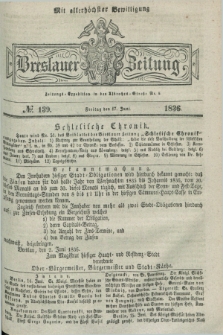 Breslauer Zeitung : mit allerhöchster Bewilligung. 1836, №. 139 (17 Juni) + dod.