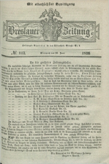 Breslauer Zeitung : mit allerhöchster Bewilligung. 1836, №. 143 (22 Juni) + dod.
