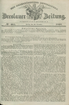 Breslauer Zeitung : mit allerhöchster Bewilligung. 1836, №. 295 (16 December) + dod.