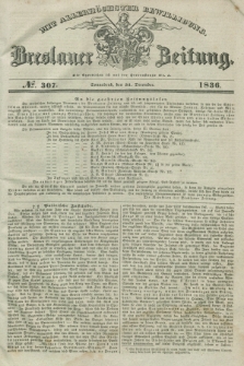 Breslauer Zeitung : mit allerhöchster Bewilligung. 1836, №. 307 (31 December) + dod.