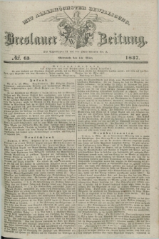 Breslauer Zeitung : mit allerhöchster Bewilligung. 1837, №. 63 (15 März) + dod.