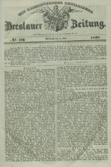 Breslauer Zeitung : mit allerhöchster Bewilligung. 1838, No. 102 (2 Mai) + dod.
