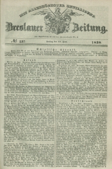 Breslauer Zeitung : mit allerhöchster Bewilligung. 1838, No. 137 (15 Juni) + dod.