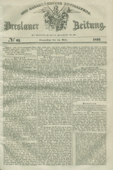 Breslauer Zeitung : mit allerhöchster Bewilligung. 1839, No. 62 (14 März) + dod.