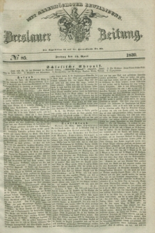 Breslauer Zeitung : mit allerhöchster Bewilligung. 1839, No. 85 (12 April) + dod.