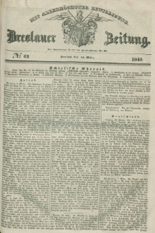Breslauer Zeitung : mit allerhöchster Bewilligung. 1840, № 62 (13 März) + dod.