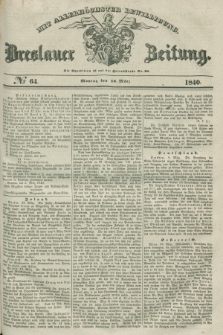 Breslauer Zeitung : mit allerhöchster Bewilligung. 1840, № 64 (16 März) + dod.
