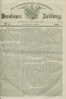 Breslauer Zeitung : mit allerhöchster Bewilligung. 1840, № 67 (19 März) + dod.