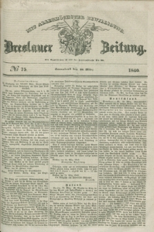 Breslauer Zeitung : mit allerhöchster Bewilligung. 1840, № 75 (28 März) + dod.