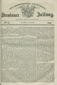 Breslauer Zeitung : mit allerhöchster Bewilligung. 1840, № 85 (9 April) + dod.
