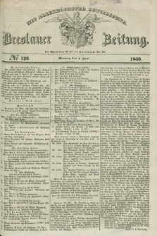 Breslauer Zeitung : mit allerhöchster Bewilligung. 1840, № 126 (1 Juni) + dod.