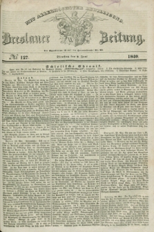 Breslauer Zeitung : mit allerhöchster Bewilligung. 1840, № 127 (2 Juni) + dod.